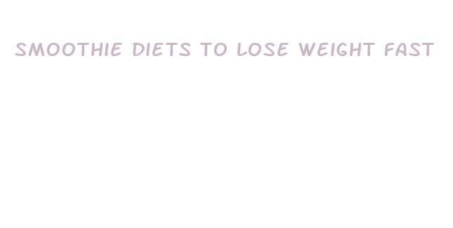 smoothie diets to lose weight fast