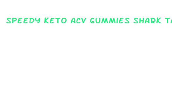 speedy keto acv gummies shark tank reviews