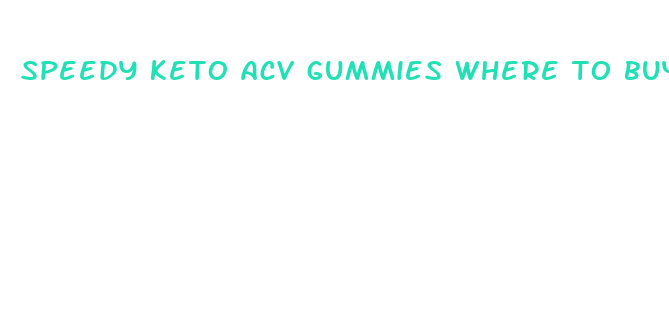 speedy keto acv gummies where to buy