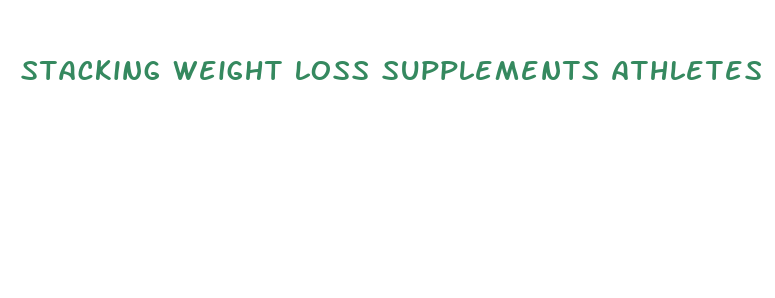 stacking weight loss supplements athletes