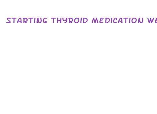 starting thyroid medication weight loss