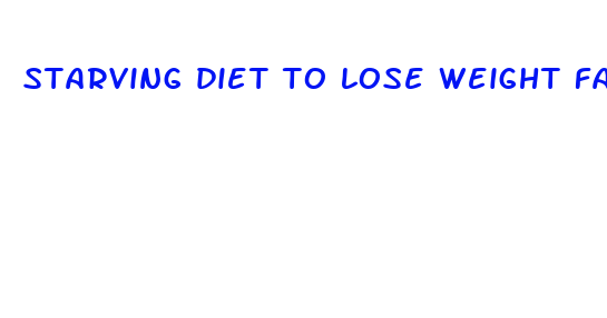 starving diet to lose weight fast