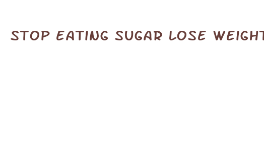 stop eating sugar lose weight fast