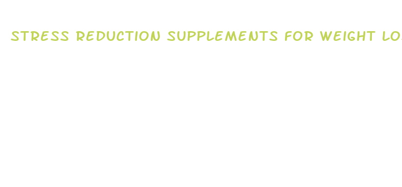 stress reduction supplements for weight loss