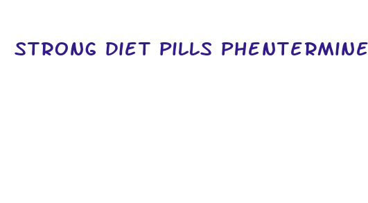 strong diet pills phentermine