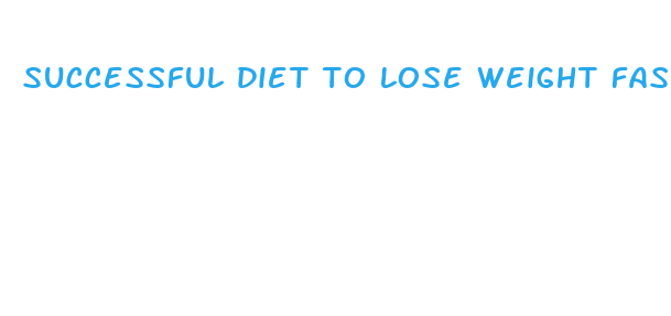 successful diet to lose weight fast