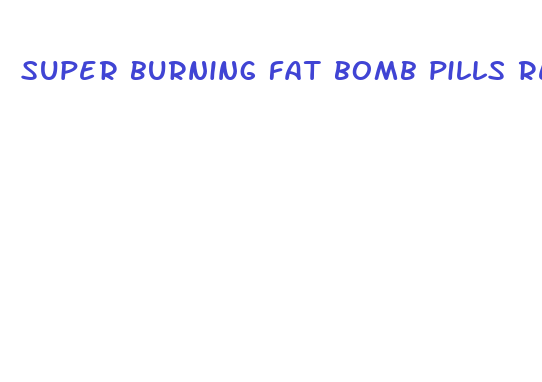 super burning fat bomb pills reviews