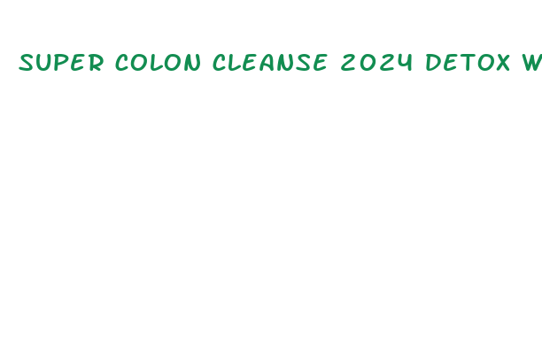 super colon cleanse 2024 detox weight loss diet slimming pills