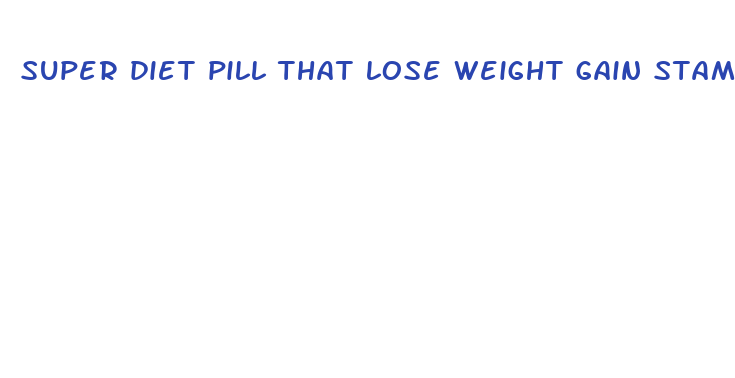 super diet pill that lose weight gain stamman and energy