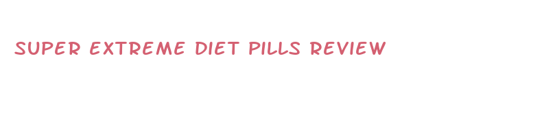 super extreme diet pills review