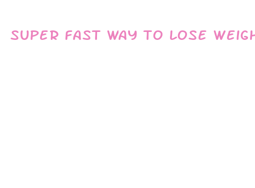 super fast way to lose weight