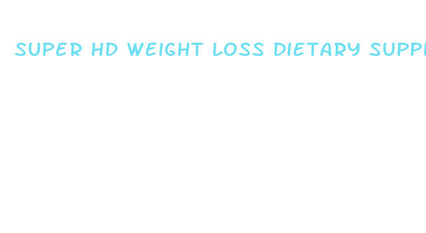 super hd weight loss dietary supplement