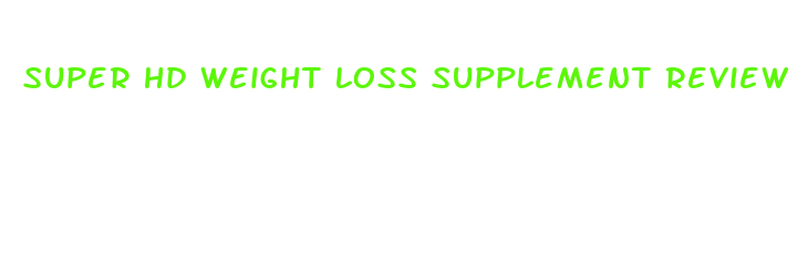 super hd weight loss supplement review