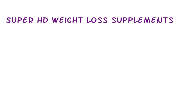 super hd weight loss supplements