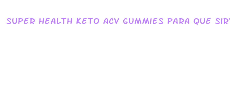 super health keto acv gummies para que sirve