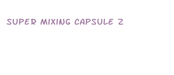 super mixing capsule z