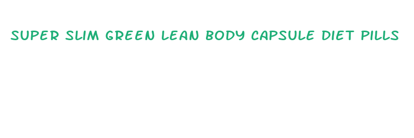 super slim green lean body capsule diet pills