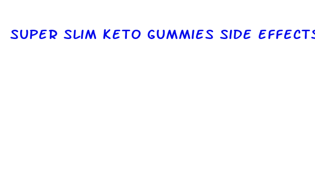 super slim keto gummies side effects