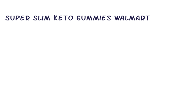 super slim keto gummies walmart