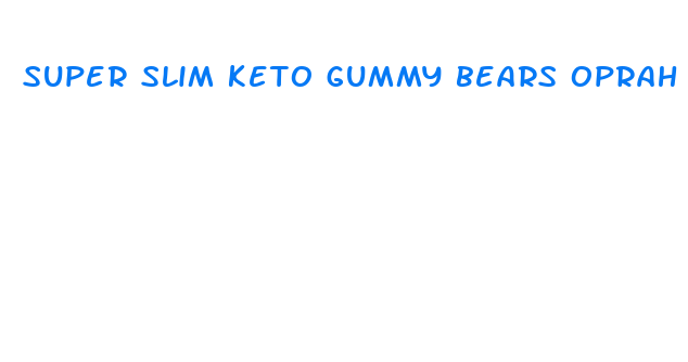 super slim keto gummy bears oprah