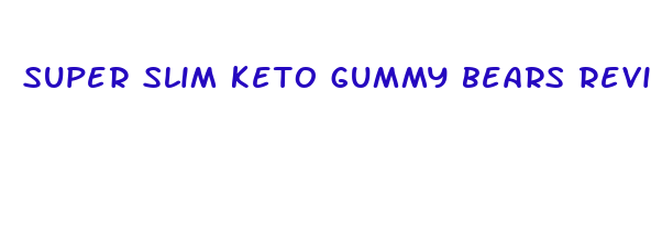 super slim keto gummy bears reviews