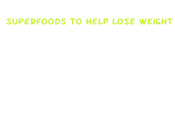 superfoods to help lose weight fast