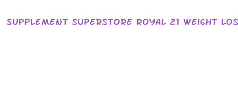 supplement superstore royal 21 weight loss