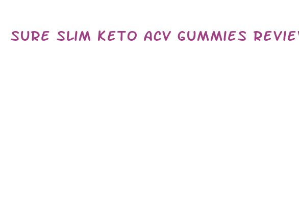 sure slim keto acv gummies reviews