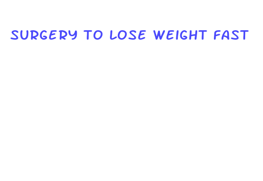 surgery to lose weight fast