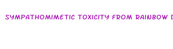 sympathomimetic toxicity from rainbow diet pills