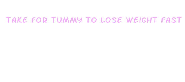 take for tummy to lose weight fast