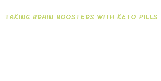 taking brain boosters with keto pills