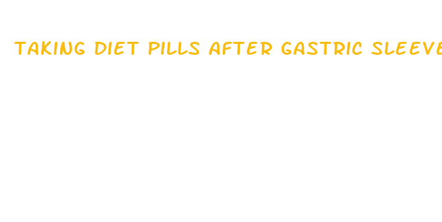 taking diet pills after gastric sleeve