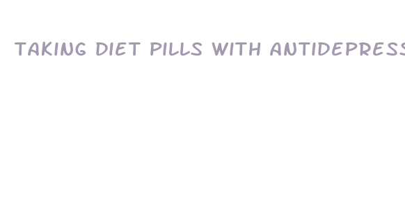 taking diet pills with antidepressants