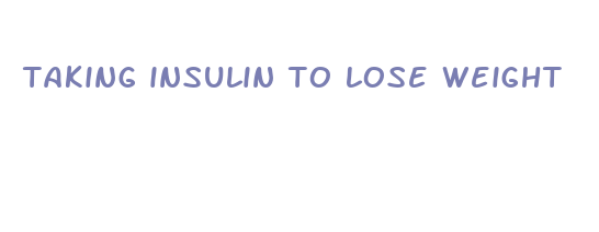 taking insulin to lose weight