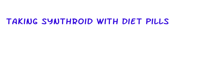 taking synthroid with diet pills