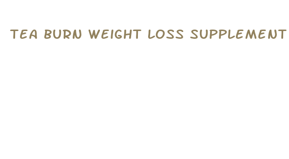 tea burn weight loss supplement review