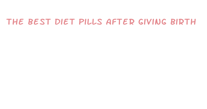 the best diet pills after giving birth