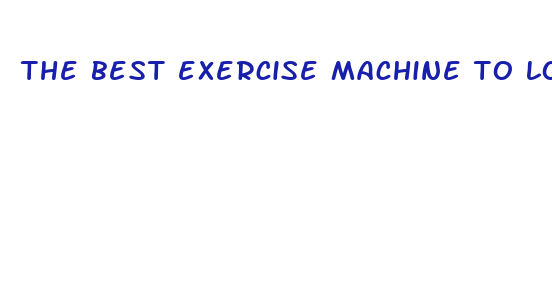 the best exercise machine to lose weight fast