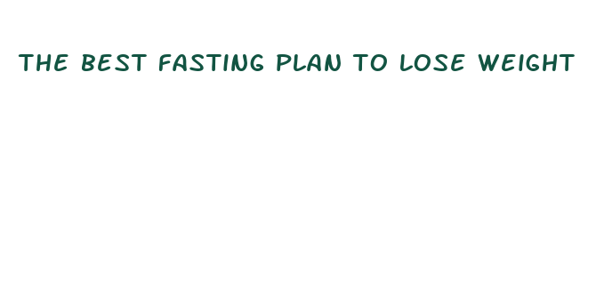 the best fasting plan to lose weight