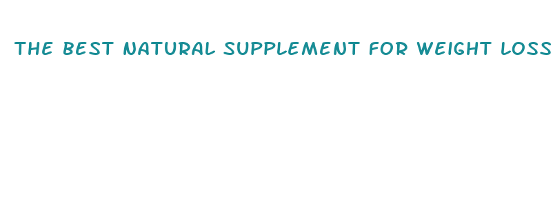 the best natural supplement for weight loss