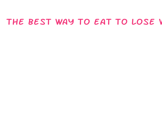 the best way to eat to lose weight fast