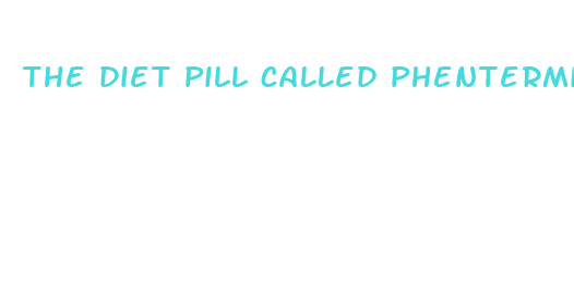 the diet pill called phentermine