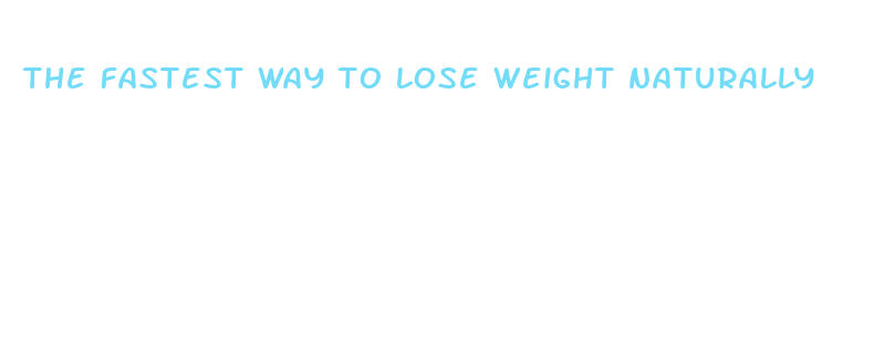 the fastest way to lose weight naturally