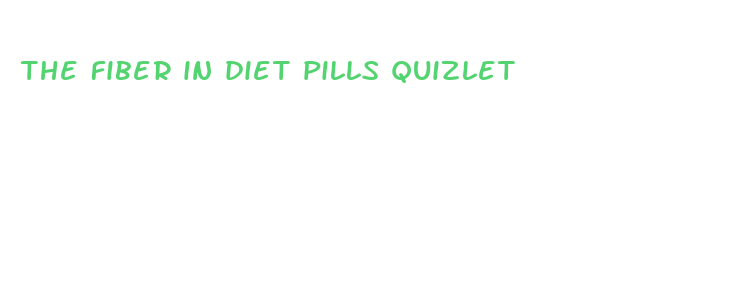 the fiber in diet pills quizlet