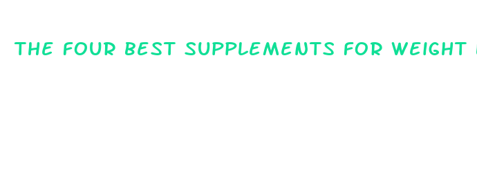 the four best supplements for weight loss