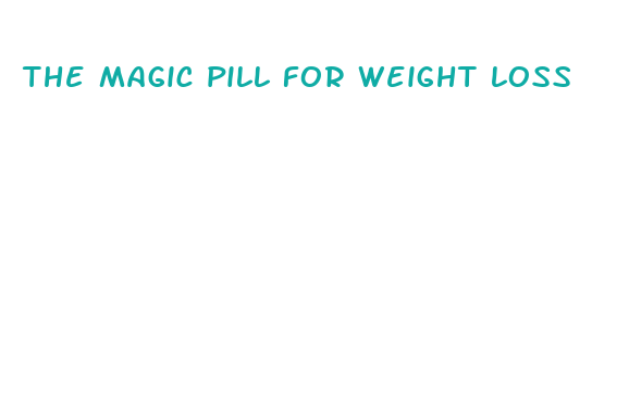 the magic pill for weight loss