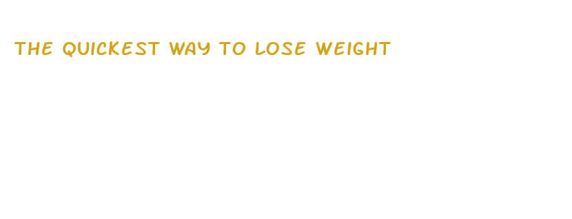 the quickest way to lose weight