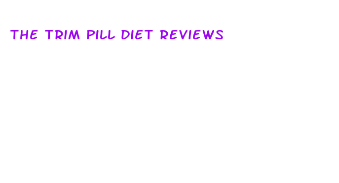 the trim pill diet reviews