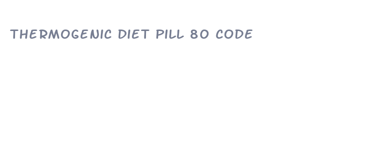 thermogenic diet pill 80 code